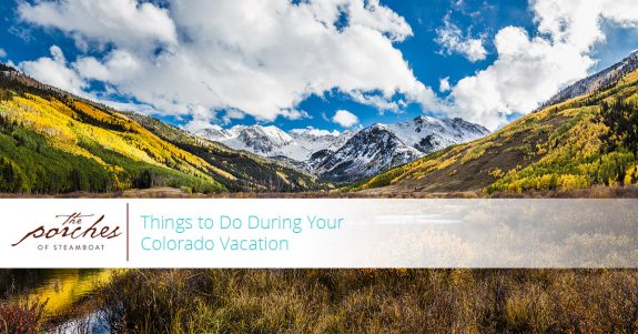 THINGS TO DO DURING YOUR COLORADO VACATION THINGS TO DO DURING YOUR COLORADO VACATION